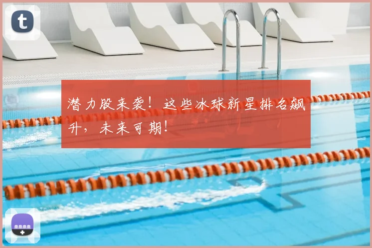 潜力股来袭！这些冰球新星排名飙升，未来可期！