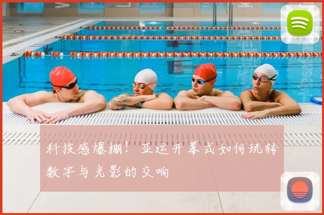 科技感爆棚！亚运开幕式如何玩转数字与光影的交响