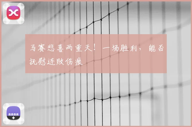 马赛悲喜两重天！一场胜利，能否抚慰连败伤痕