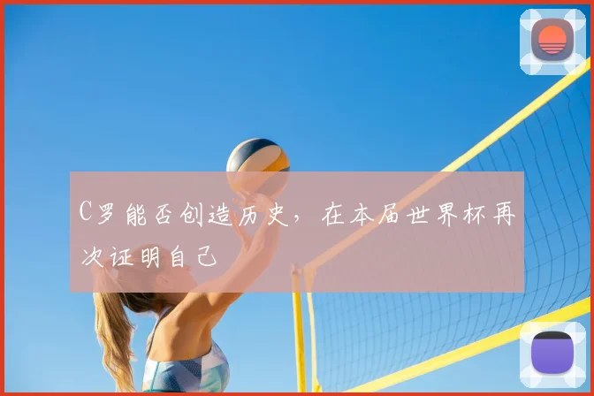 C罗能否创造历史，在本届世界杯再次证明自己