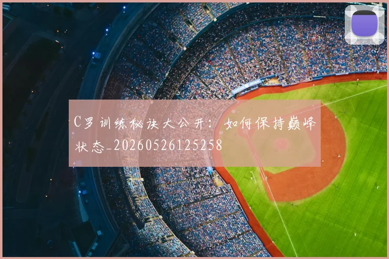 C罗训练秘诀大公开:如何保持巅峰状态_20260526125258