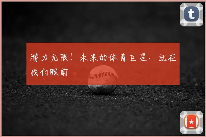 潜力无限！未来的体育巨星，就在我们眼前