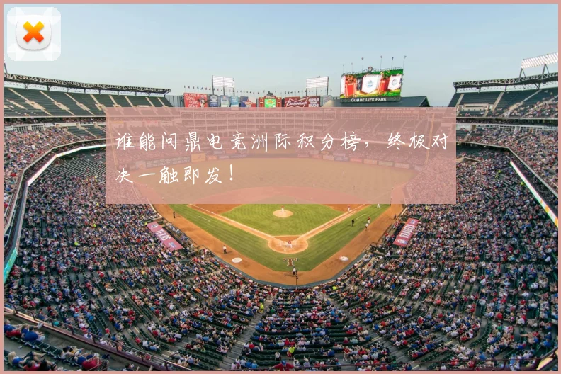 谁能问鼎电竞洲际积分榜，终极对决一触即发！